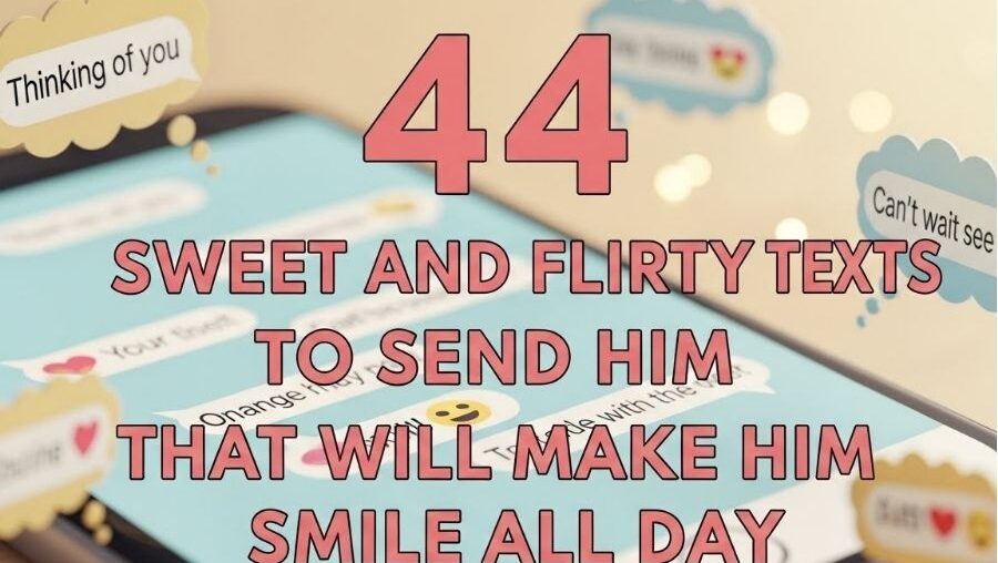 44 Sweet and Flirty Texts to Send Him That Will Make Him Smile All Day