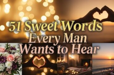 51 Sweet Words Every Man Wants to Hear