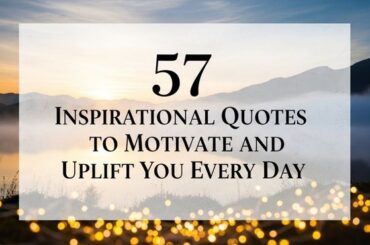 57 Inspirational Quotes to Motivate and Uplift You Every Day
