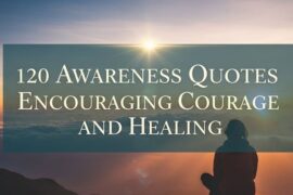120 Awareness Quotes Encouraging Courage and Healing