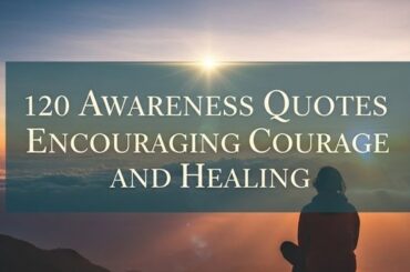 120 Awareness Quotes Encouraging Courage and Healing
