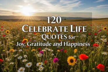 120 Celebrate Life Quotes for Joy, Gratitude, and Happiness