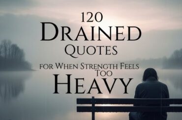 120 Drained Quotes for When Strength Feels Too Heavy