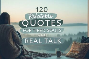 120 Relatable Quotes for Tired Souls and Real Talk