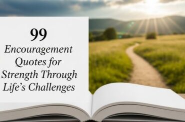 99 Encouragement Quotes for Strength Through Life’s Challenges