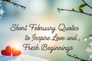 Short February Quotes to Inspire Love and Fresh Beginnings