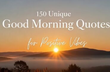 150 Unique Good Morning Quotes for Positive Vibes
