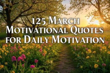 Save 125 March Motivational Quotes for Daily Motivation