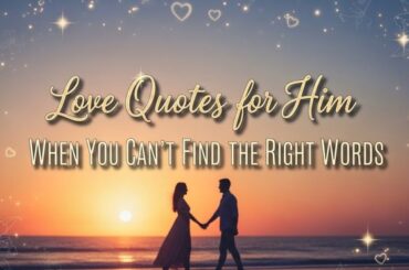Love Quotes for Him When You Can’t Find the Right Words